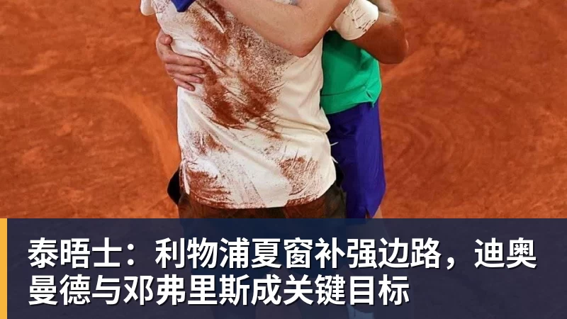 泰晤士：利物浦夏窗补强边路，迪奥曼德与邓弗里斯成关键目标
