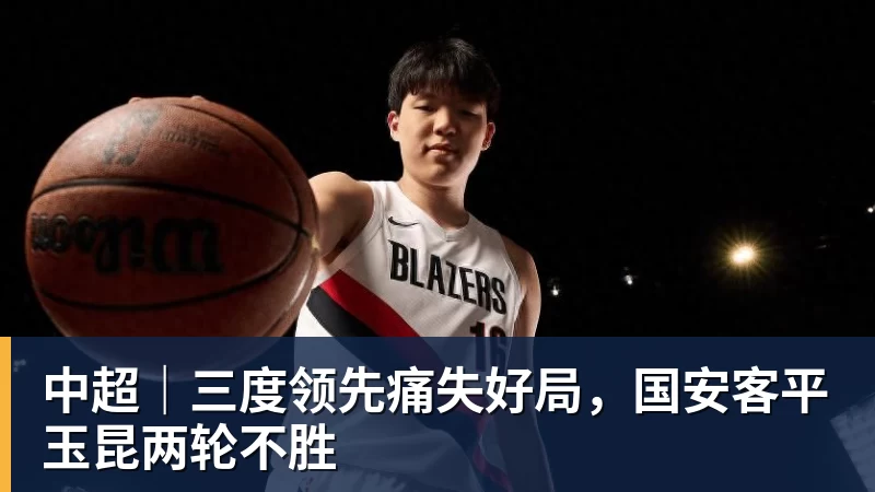 中超｜三度领先痛失好局，国安客平玉昆两轮不胜