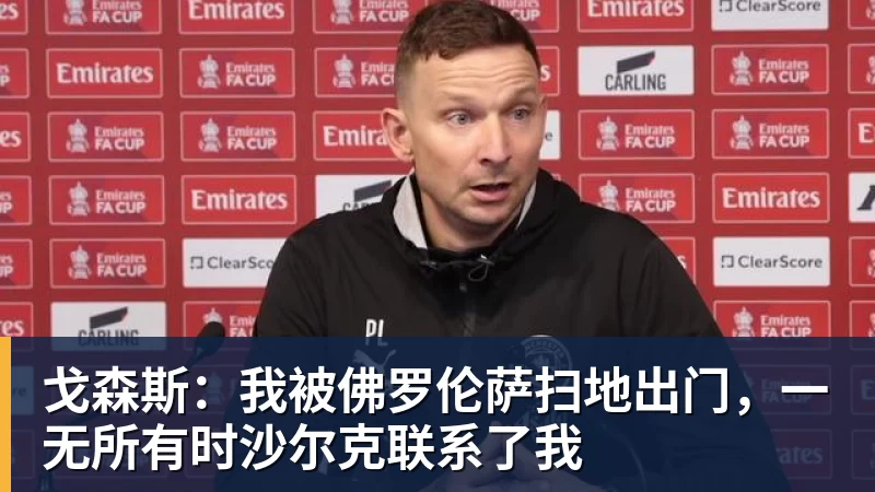戈森斯：我被佛罗伦萨扫地出门，一无所有时沙尔克联系了我