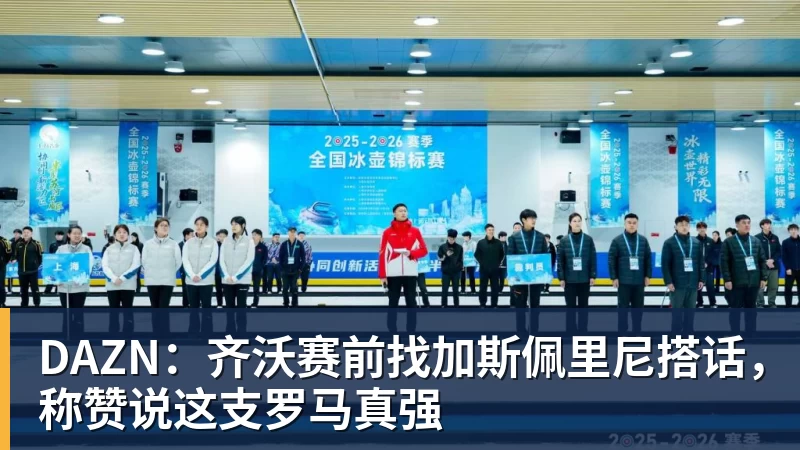 DAZN:齐沃赛前找加斯佩里尼搭话,称赞说这支罗马真强