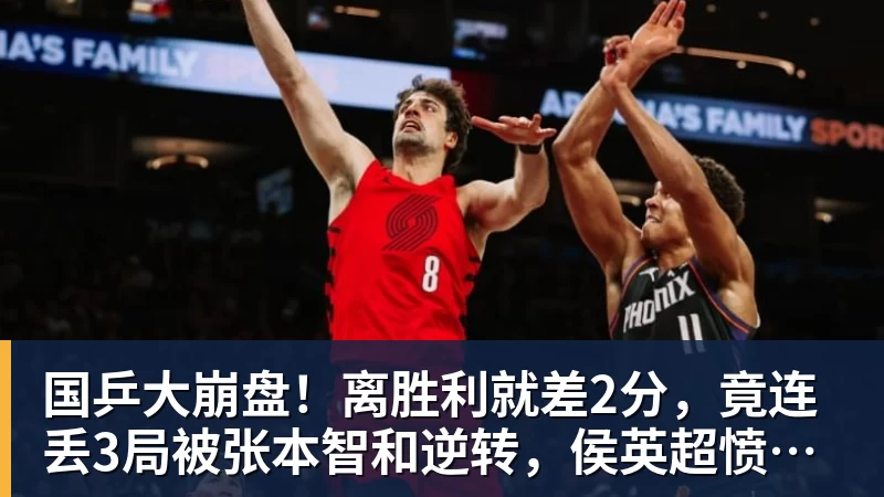 国乒大崩盘!离胜利就差2分,竟连丢3局被张本智和逆转,侯英超愤然离场