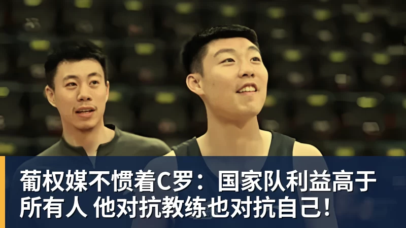 葡权媒不惯着C罗：国家队利益高于所有人 他对抗教练也对抗自己！