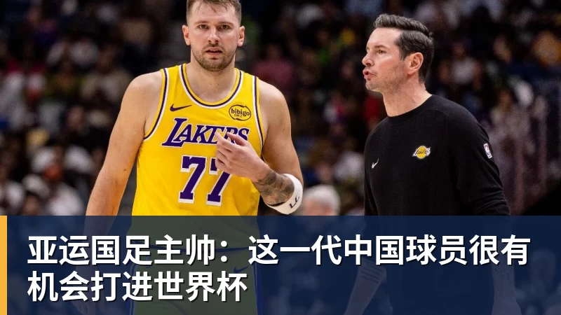 亚运国足主帅：这一代中国球员很有机会打进世界杯