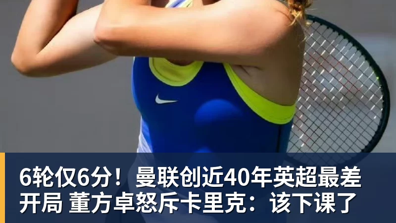 6轮仅6分!曼联创近40年英超最差开局 董方卓怒斥卡里克:该下课了