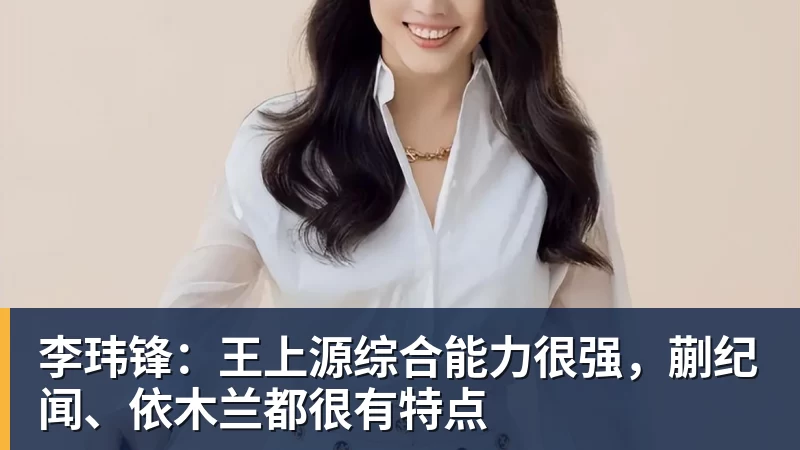 李玮锋：王上源综合能力很强，蒯纪闻、依木兰都很有特点